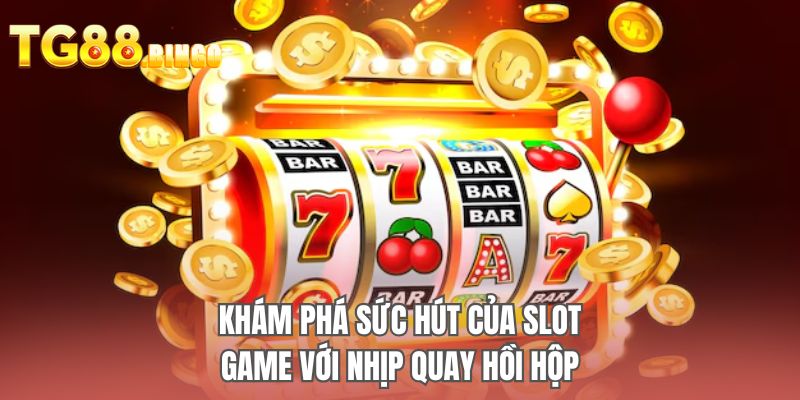 Khám phá sức hút của slot game với nhịp quay hồi hộp