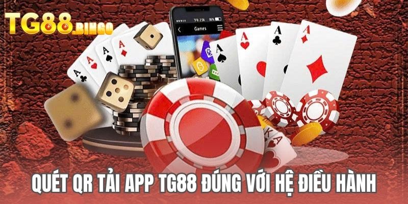 Quét QR tải app TG88 đúng với hệ điều hành